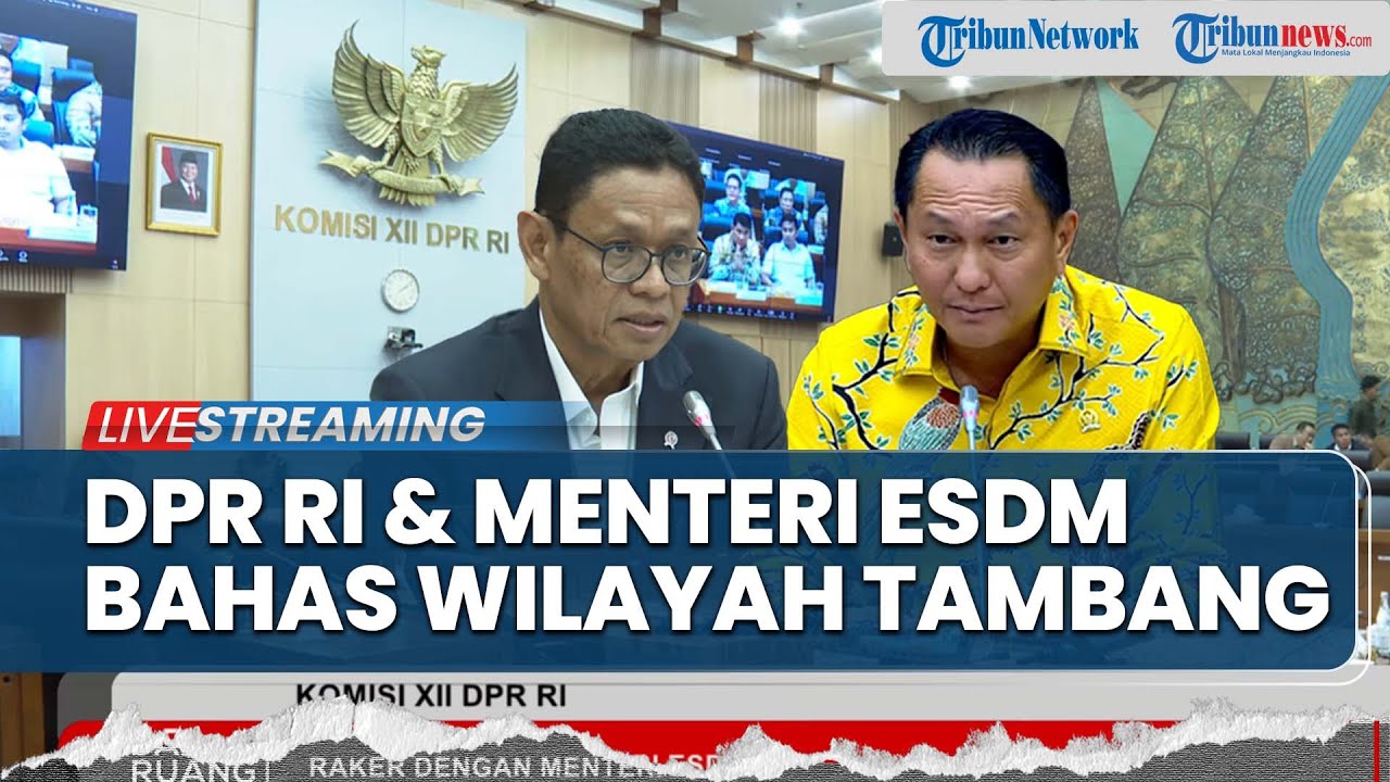 🔴LIVE: Raker Komisi XII DPR RI dengan Menteri ESDM Bahas Rencana Penyesuaian Wilayah Pertambangan
