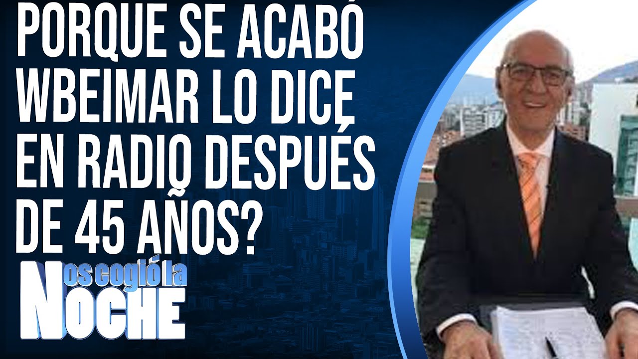 Porque se acabó Wbeimar lo dice en radio después de 45 años? - Nos Cogió La Noche