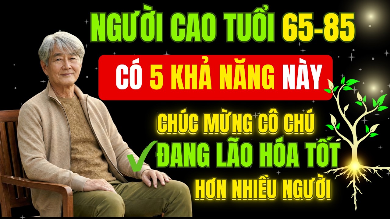 Người Cao Tuổi 65–85 Nếu Vẫn Có 5 Khả Năng Này – Chúc Mừng Cô Chú Đang Lão Hóa Tốt Hơn Nhiều Người