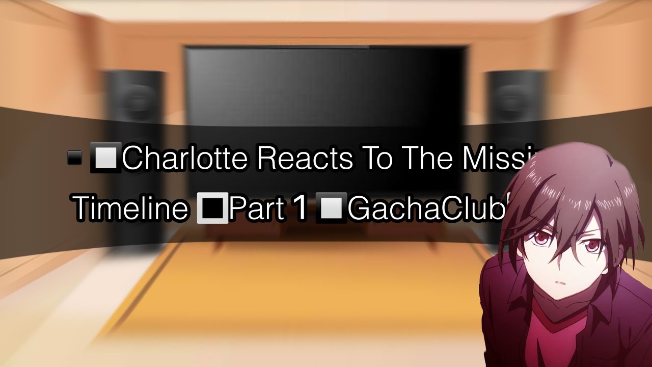 [ ▪️🔲Charlotte Reacts To The Missing Timeline🔳Part1🔲GachaClub🔳▪️