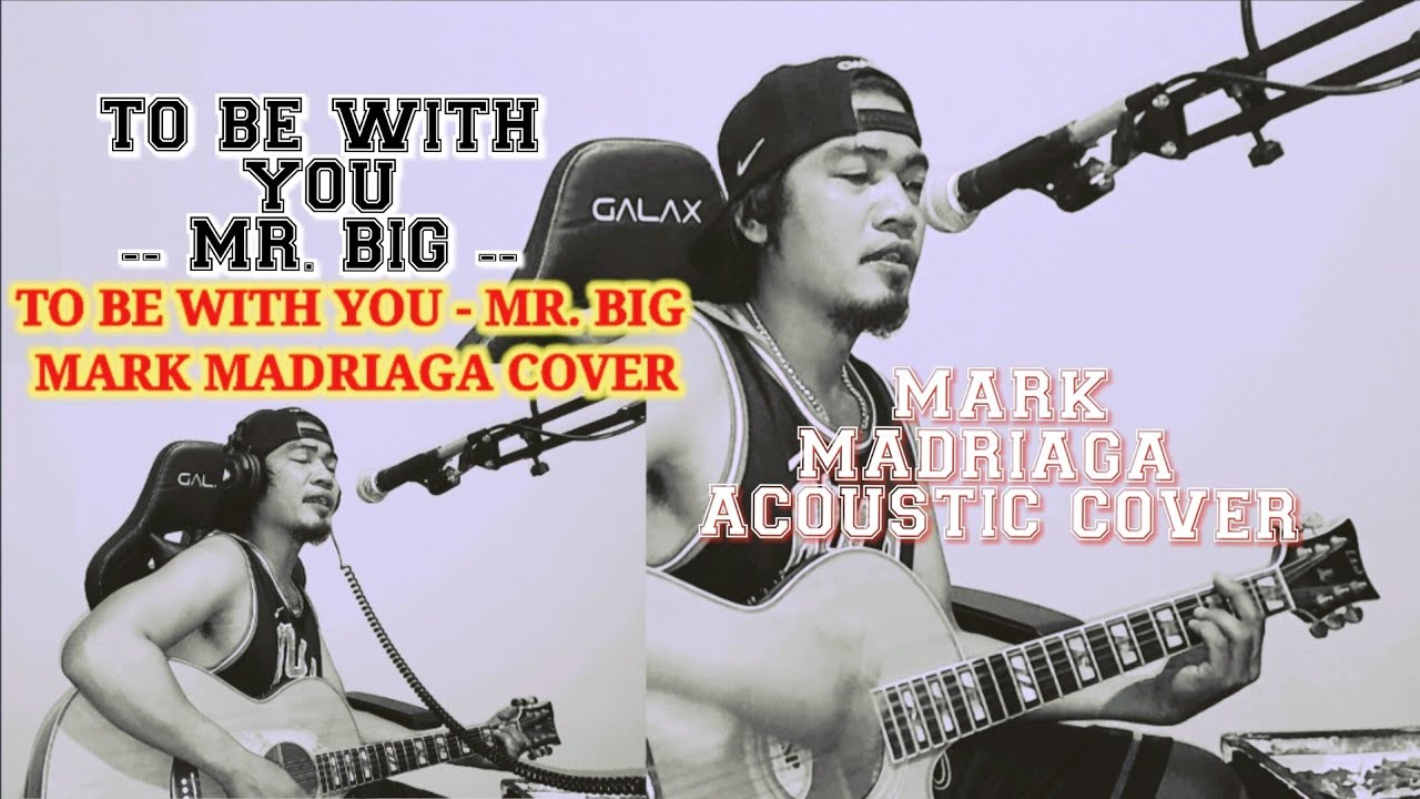 TO BE WITH YOU - MR. BIG - [try lang po eto ulit..jeje] MARK MADRIAGA ACOUSTIC COVER