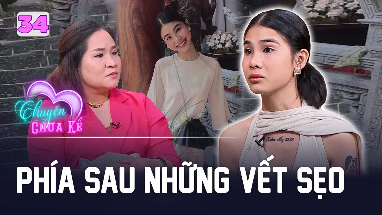 Chuyện Chưa Kể #34|Câu chuyện đằng sau những BIẾN CỐ,những VẾT SẸO DÀY ĐẶC trên người cô bạn 18 tuổi