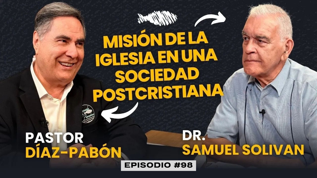 Misión de la iglesia en una sociedad postcristiana | Pastor Díaz-Pabón | Dr. Samuel Solivan