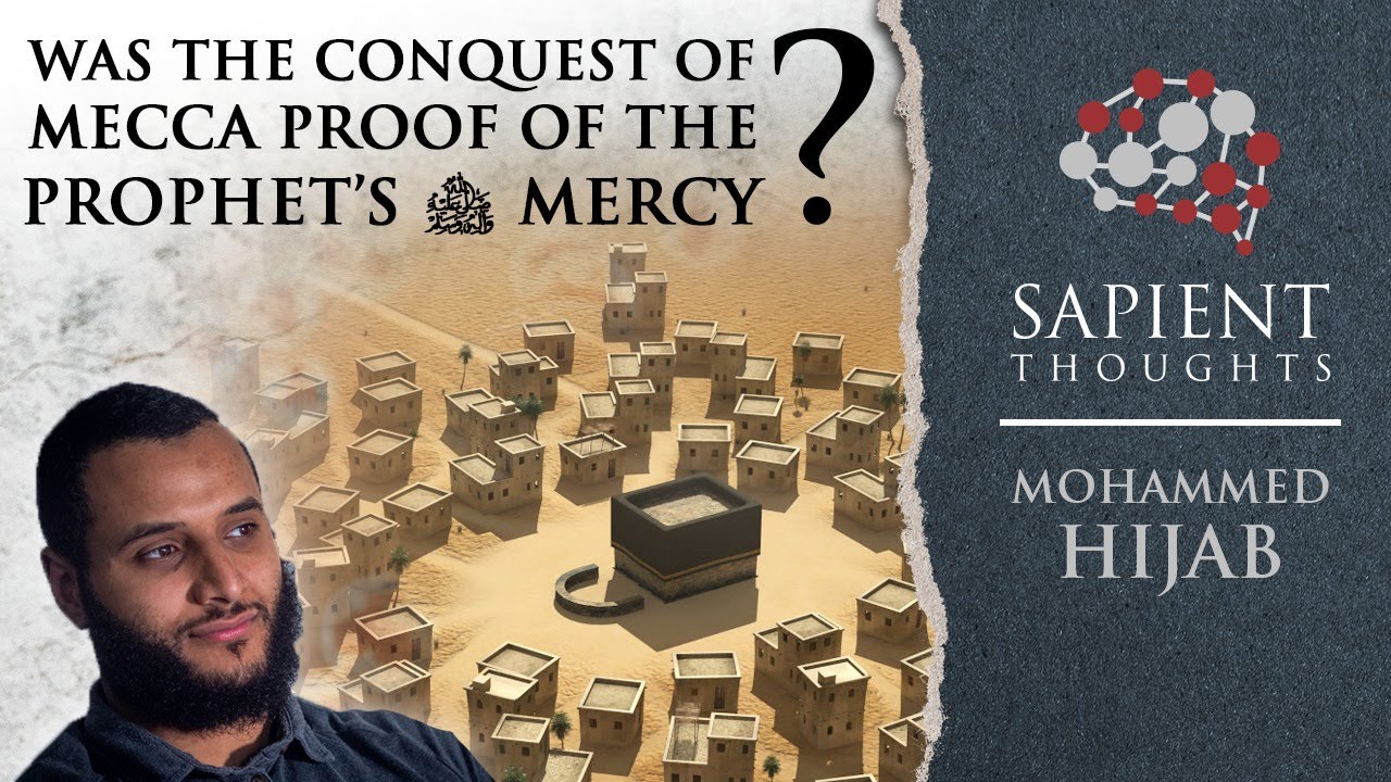 Sapient Thoughts #32: Was the conquest of Mecca proof of the Prophet's ﷺ Mercy? | Mohammed Hijab