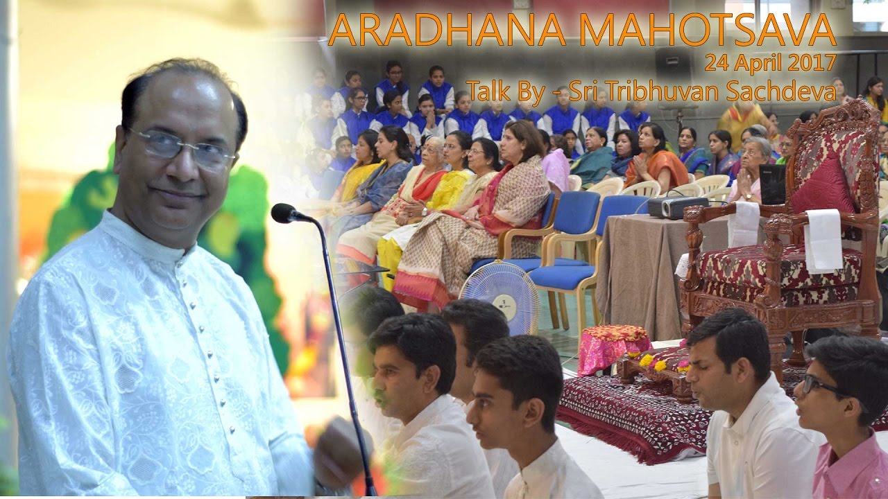 Talk by Sri Tribhuvan Sachdeva (ARADHANA MAHOTSAVA - 24 April 2017) 