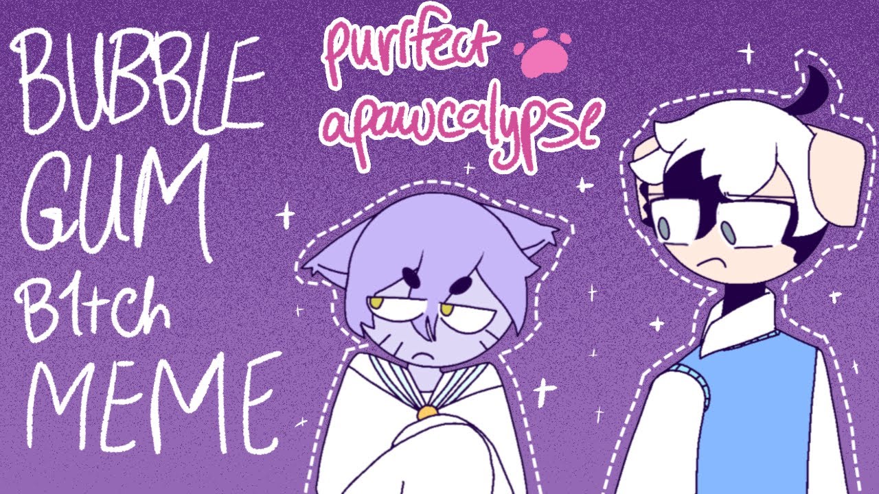 Bubble gum b1tch meme (Purrfect Apawcalypse) |ft.patches and angel