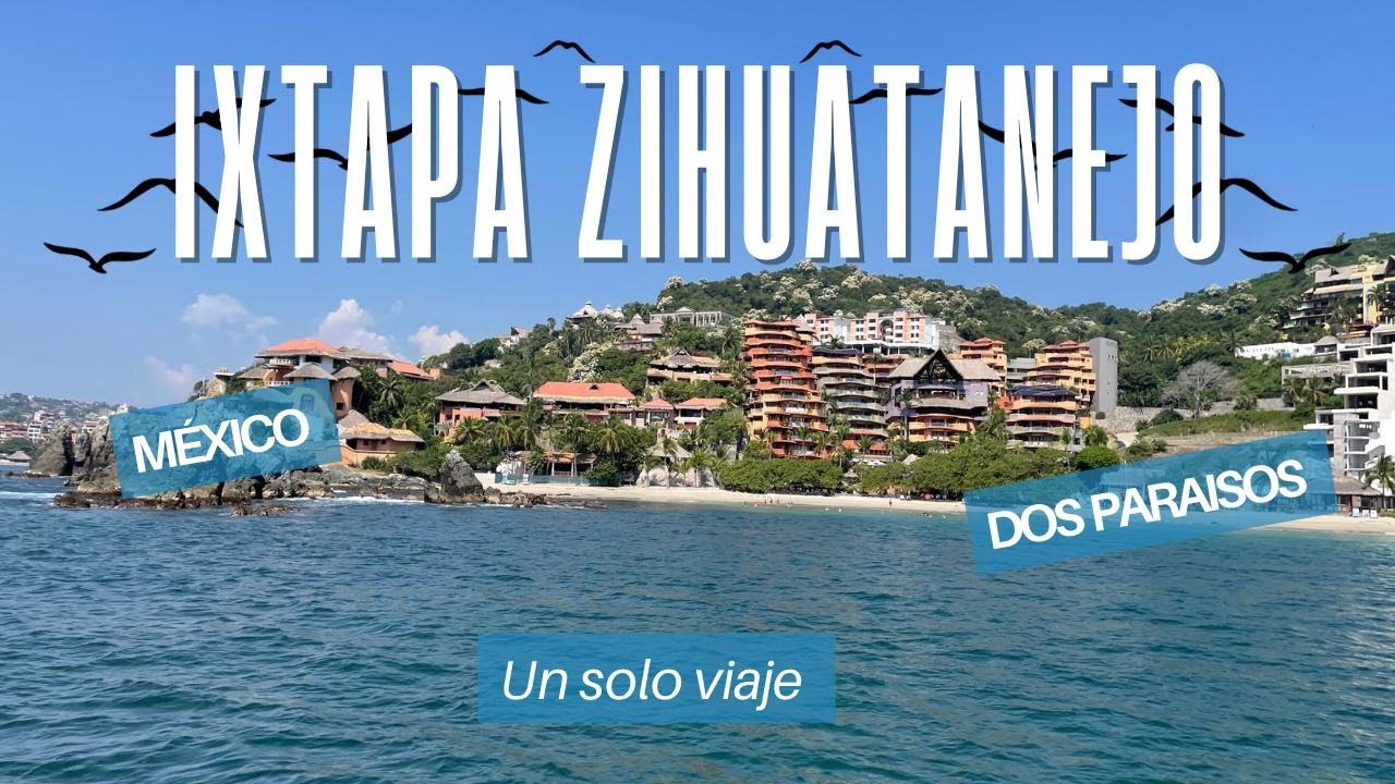 DOS PARAÍSOS, UN SOLO VIAJE: IXTAPA ZIHUATANEJO ✨🌴