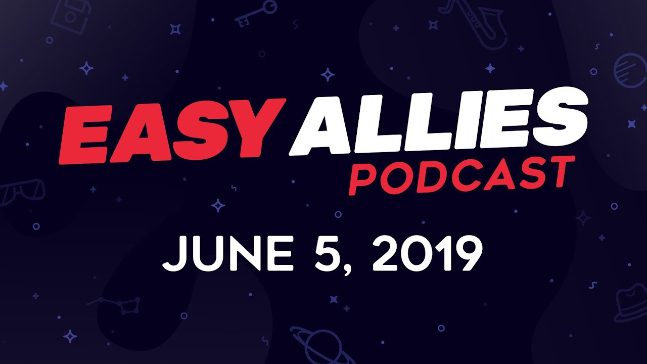 Easy Allies Podcast #165 - 6/5/19