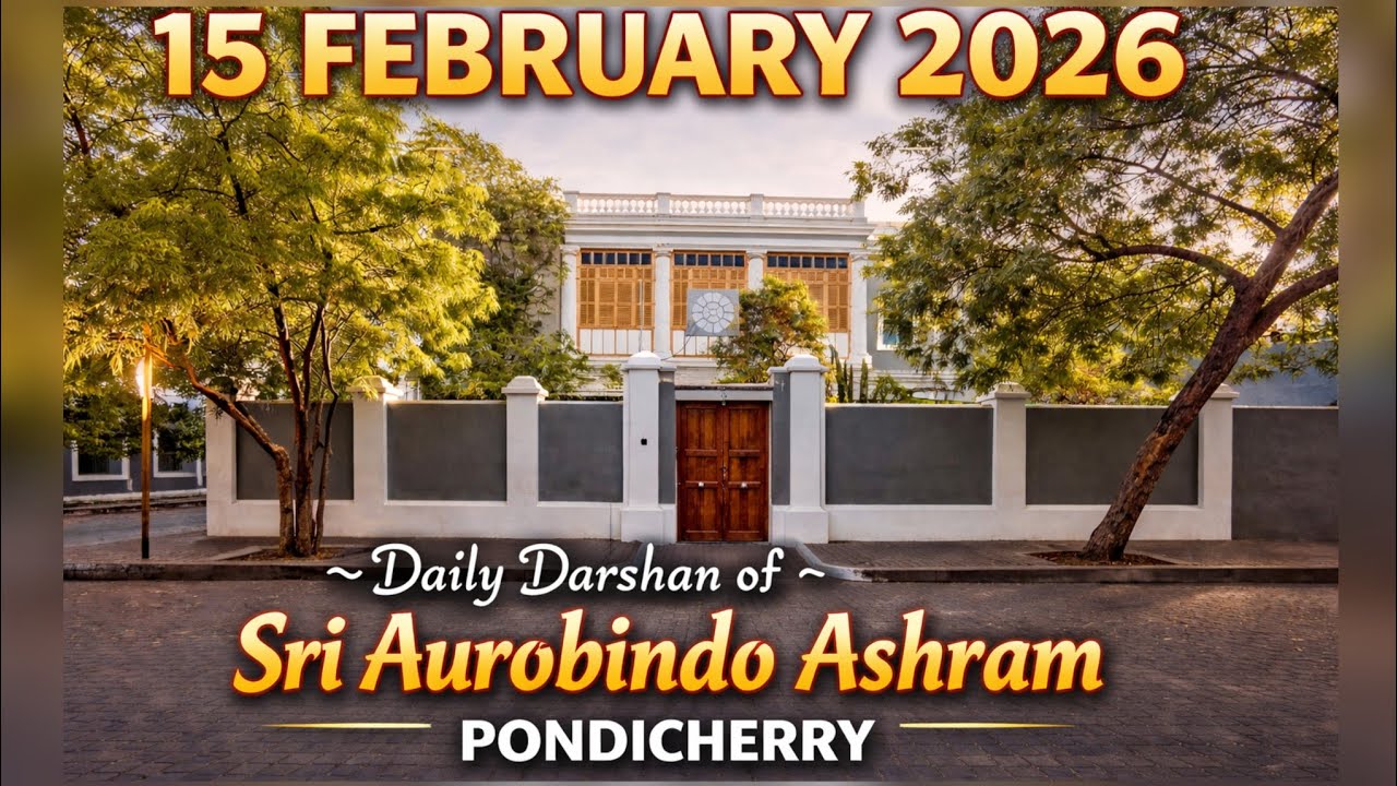 15 FEBRUARY 2026 (07:02 PM) ~ Daily Darshan of Sri Aurobindo Ashram PONDICHERRY | The Mother