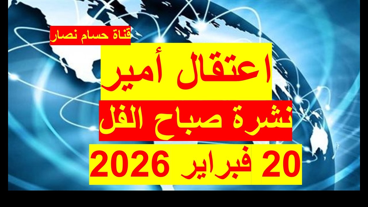 نشرة صباح الفل في 20 فبراير 2026 | مصر – السعودية – لبنان - أمريكا – روسيا– الصين - بريطانيا - فرنسا