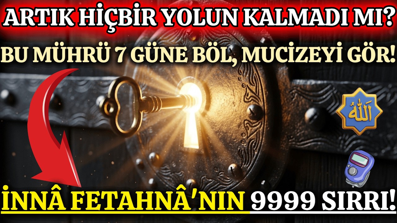 9999 Tekrar İnnâ Fetahnâ: Kapalı Kapıları Açan İlahi Fetih Mührü 🔑