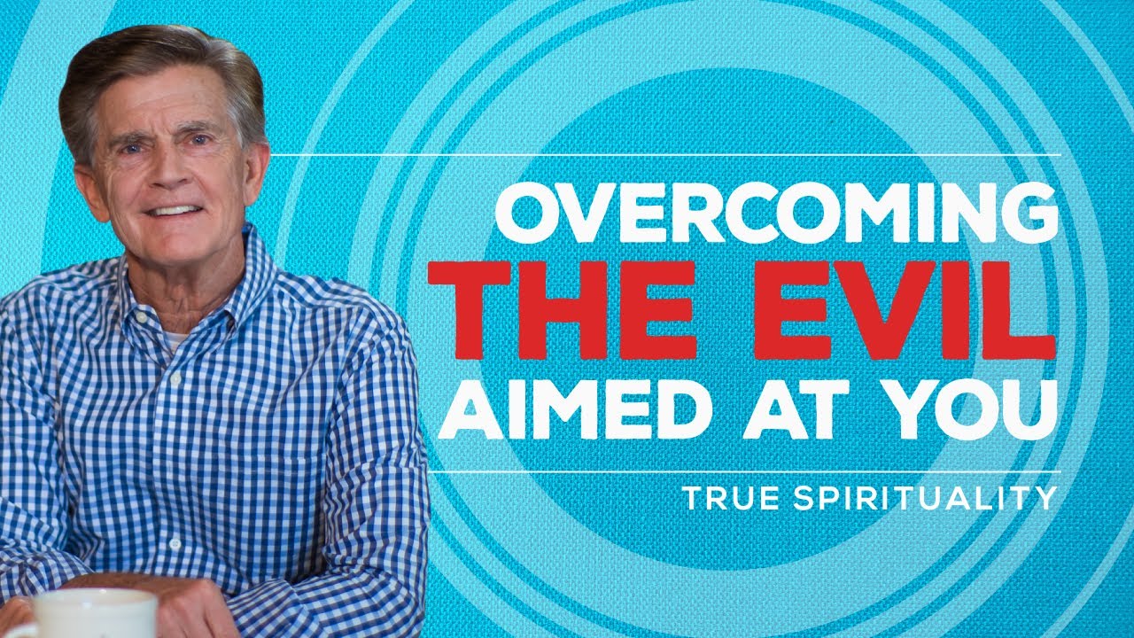 True Spirituality Series: Overcoming the Evil Aimed at You | Chip Ingram
