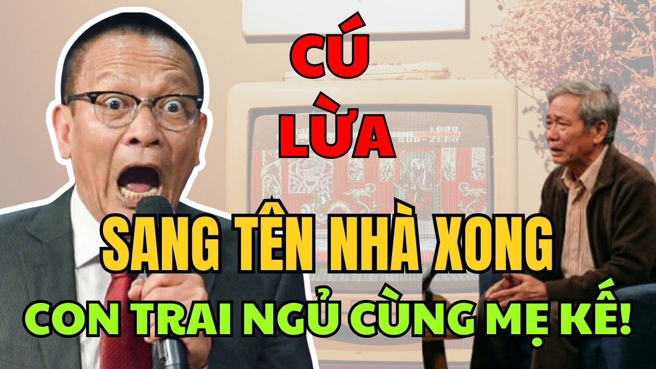 Tâm sự cùng Văn Sâm - Con trai ngủ với mẹ kế ngay khi ký sổ đỏ. Cú sốc của người cha 60 tuổi