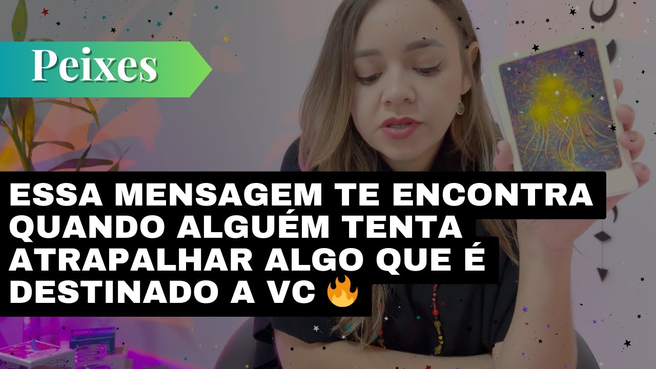 PEIXES✨ESSA MENSAGEM TE ENCONTRA QUANDO ALGUÉM TENTA ATRAPALHAR ALGO QUE É DESTINADO A VC 🔥