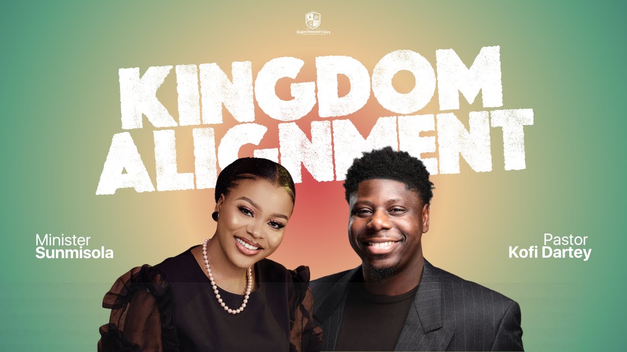 Kingdom Alignment w/ Pastor Kofi Dartey & Sunmisola Agbebi Okeleye