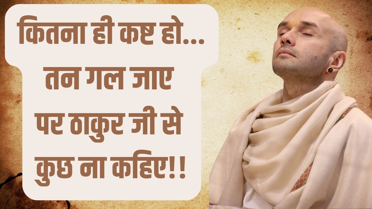 कितना ही कष्ट हो...भले शरीर गल जाए पर ठाकुर जी से कुछ ना कहिए!!