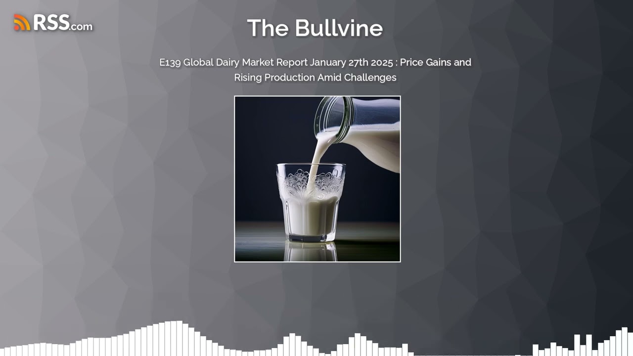 E139 Global Dairy Market Report January 27th 2025 : Price Gains and Rising Production Amid...