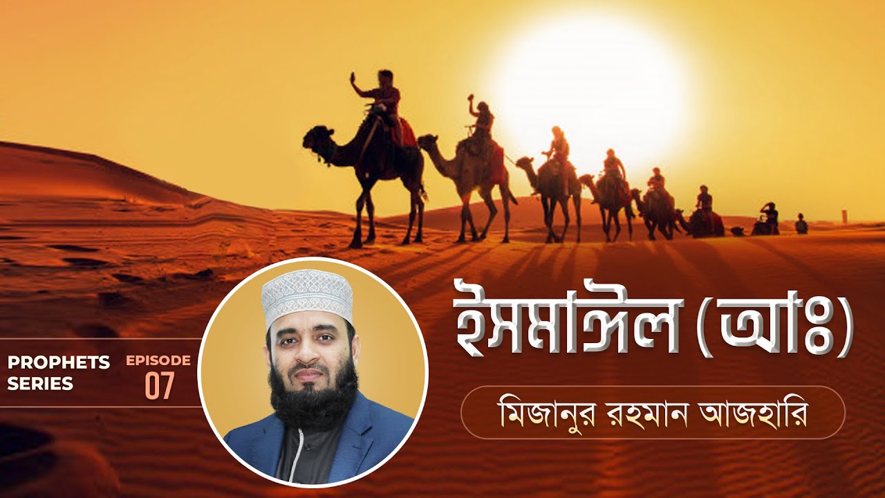 ইসমাঈল আঃ এর জীবনী এবং আমাদের শিক্ষা | Life of Prophet Ismail (Pbuh) | মিজানুর রহমান আজহারি