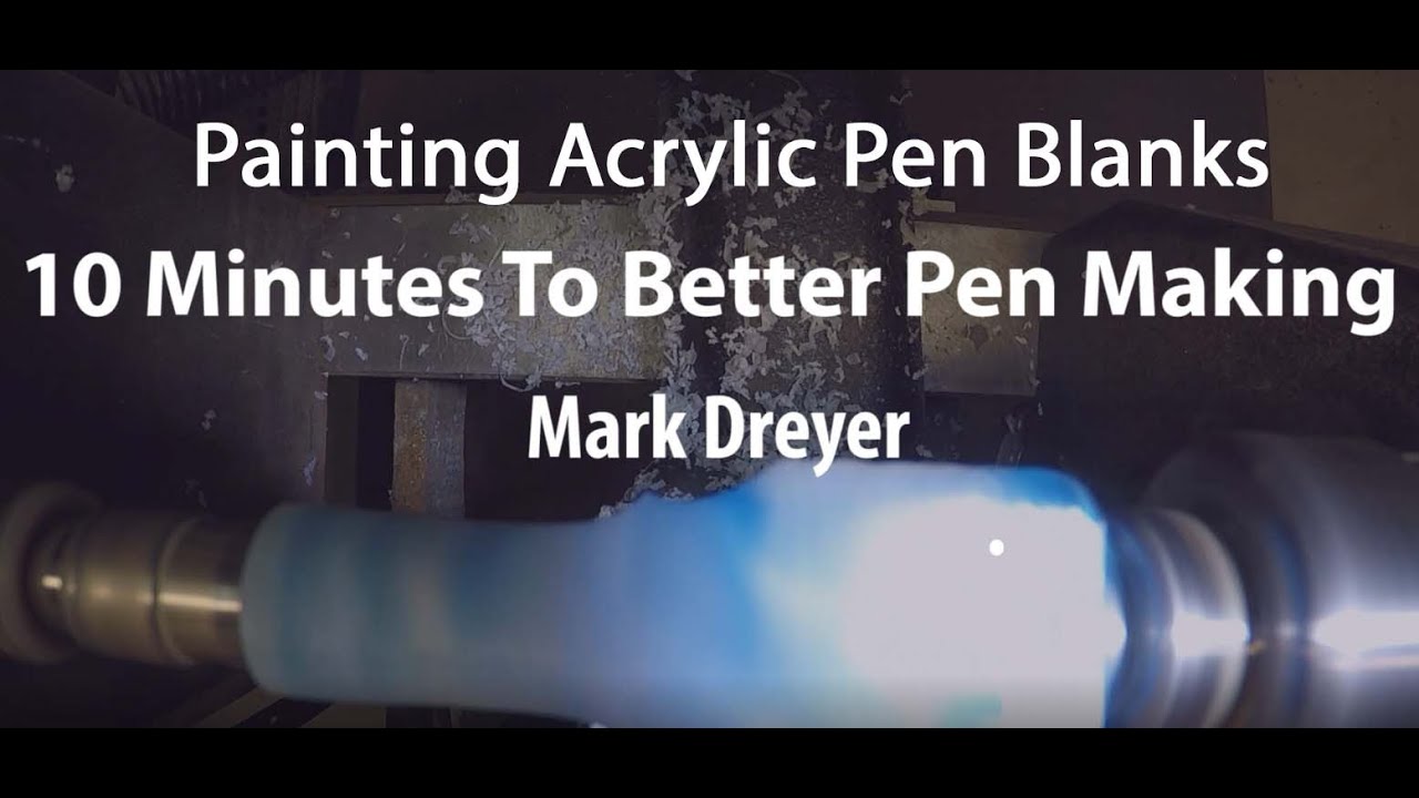 10 Minutes To Better Pen Making - Painting Acrylic Blanks - Mark Dreyer
