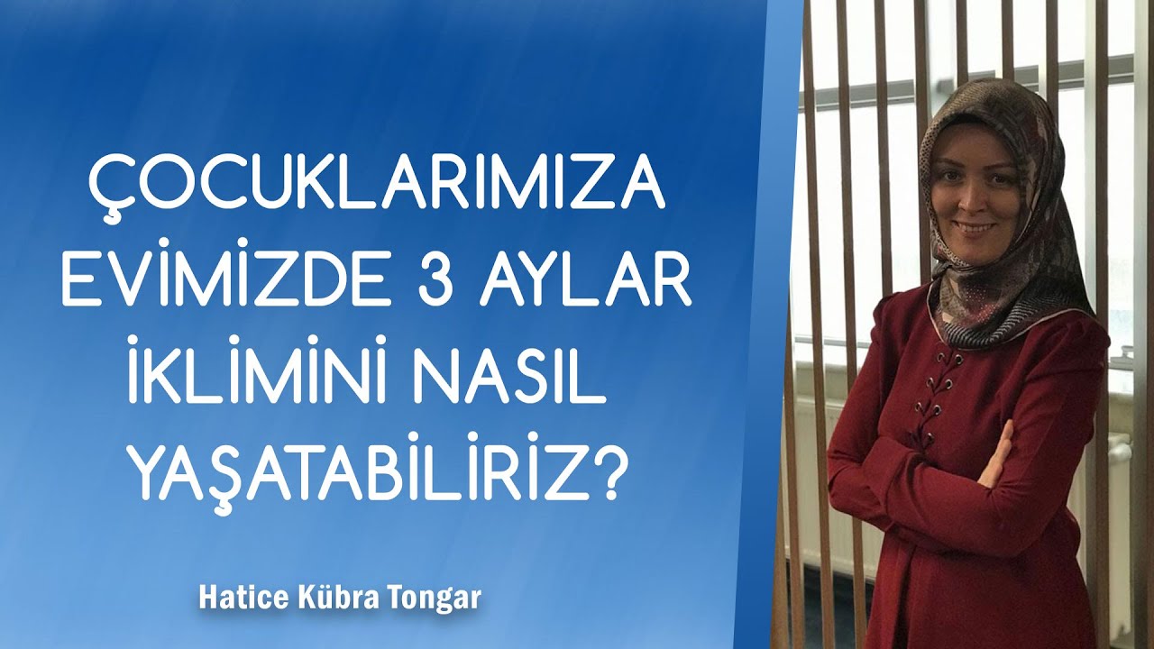ÇOCUKLARIMIZA EVİMİZDE 3 AYLAR İKLİMİNİ NASIL YAŞATABİLİRİZ? | Hatice Kübra Tongar