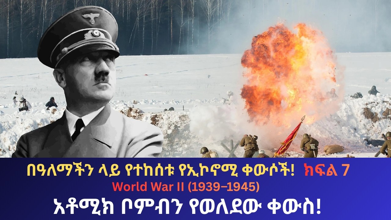 አቶሚክ ቦምብን የወለደው ቀውስ! World War II (1939–1945) በዓለማችን ላይ የተከሰቱ የኢኮኖሚ ቀውሶች! ክፍል 7