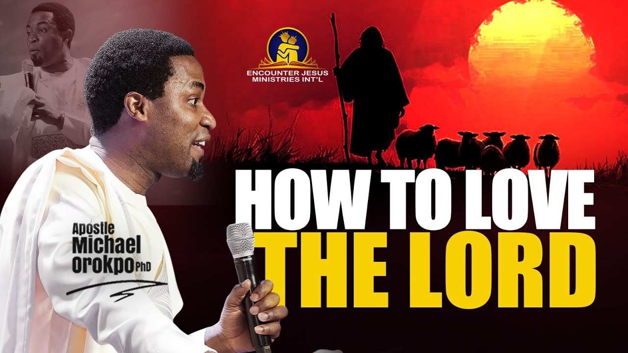 How to Love the Lord - Apostle Michael Orokpo, Ph.D.