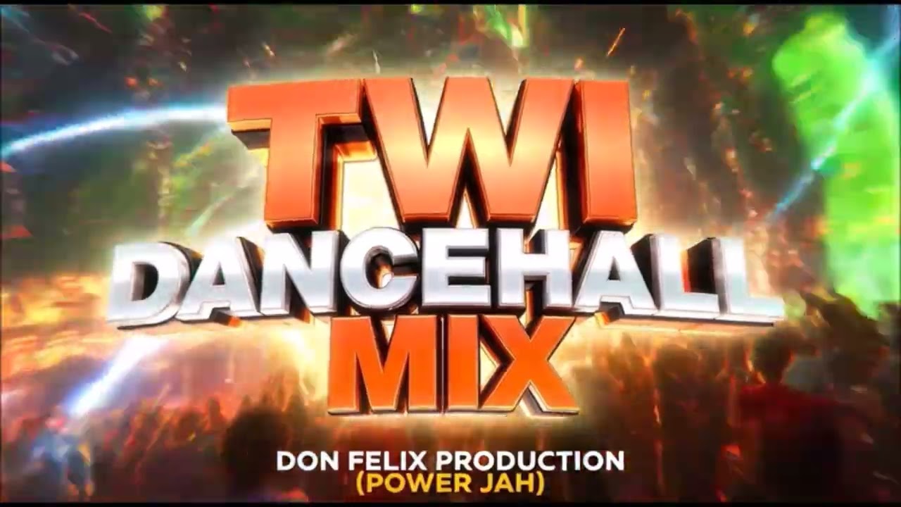 TWI DANCEHALL MIX 4 - DON FELIX PRODUCTION ( POWER JAH )