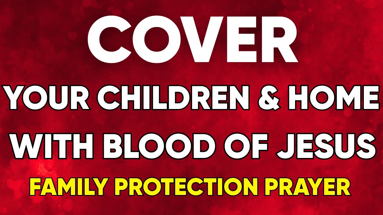 Cover Your Children and Home With the Blood of Jesus Today | Urgent Family Protection Prayer