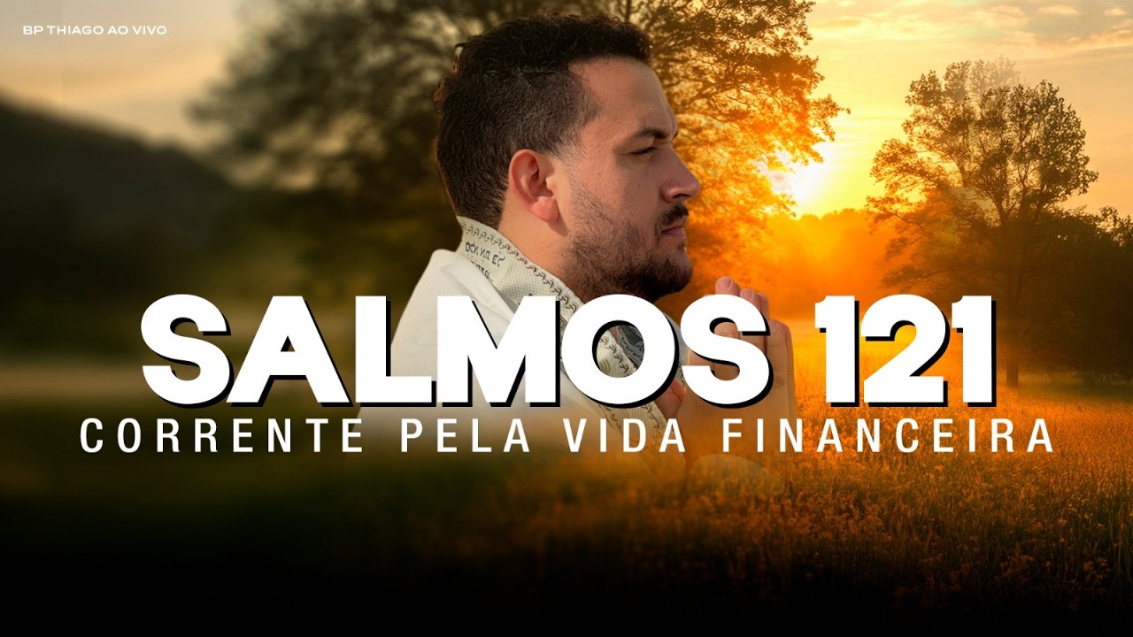 SALMOS 121 - PODEROSA CORRENTE De ORAÇÃO Pela A SUA VIDA FINANCEIRA - Bispo Thiago Garcia