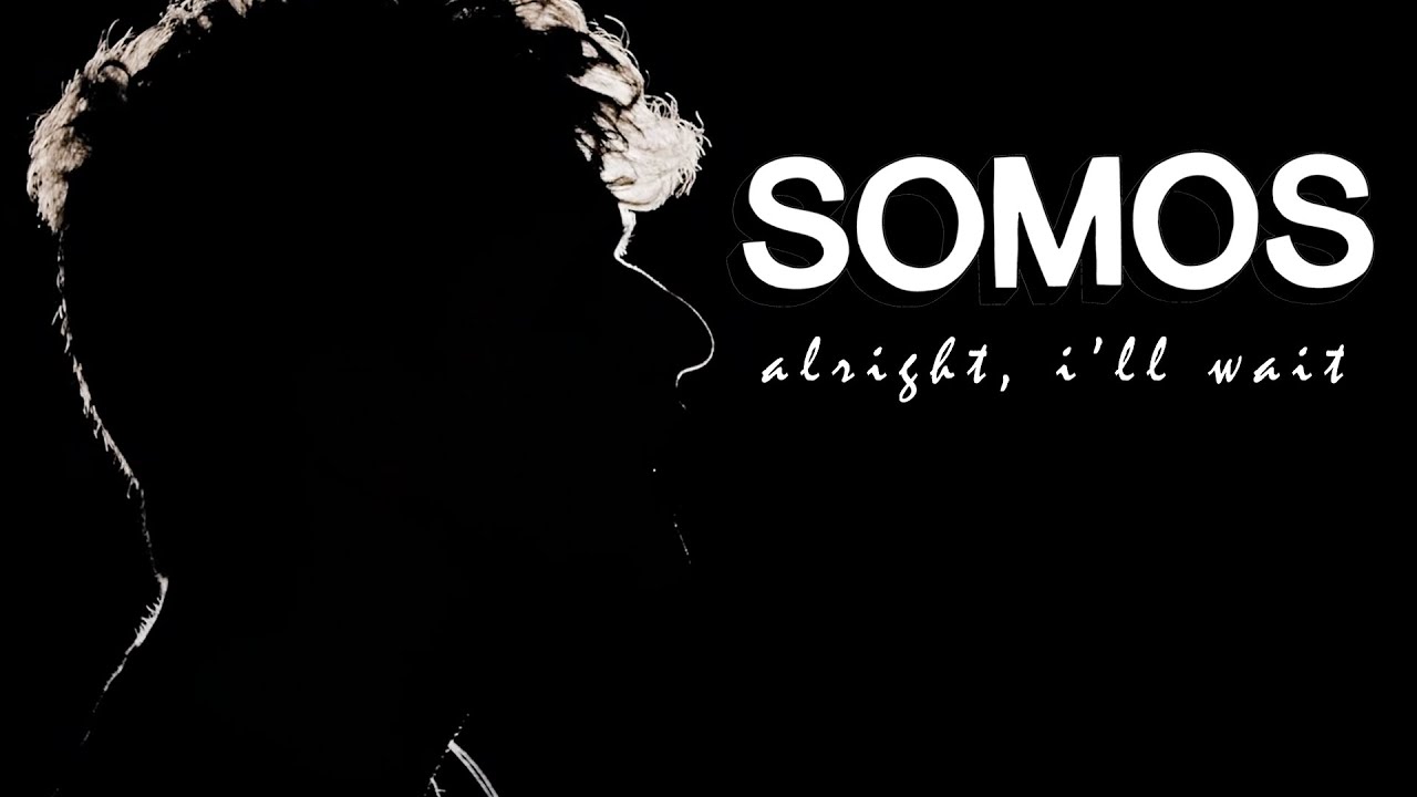 Somos - Alright, I'll Wait (Official Music Video)