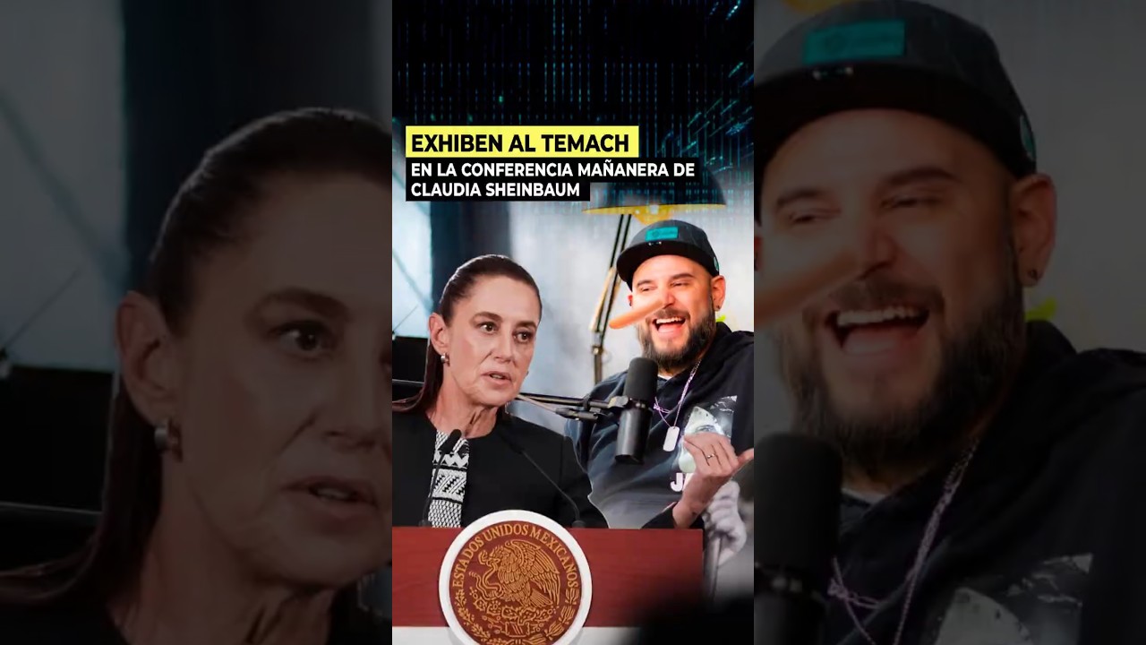 🚨 Exhiben a &ldquo;Temach&rdquo; en la ma&ntilde;anera de Sheinbaum por informaci&oacute;n falsa sobre la Ley Valeria