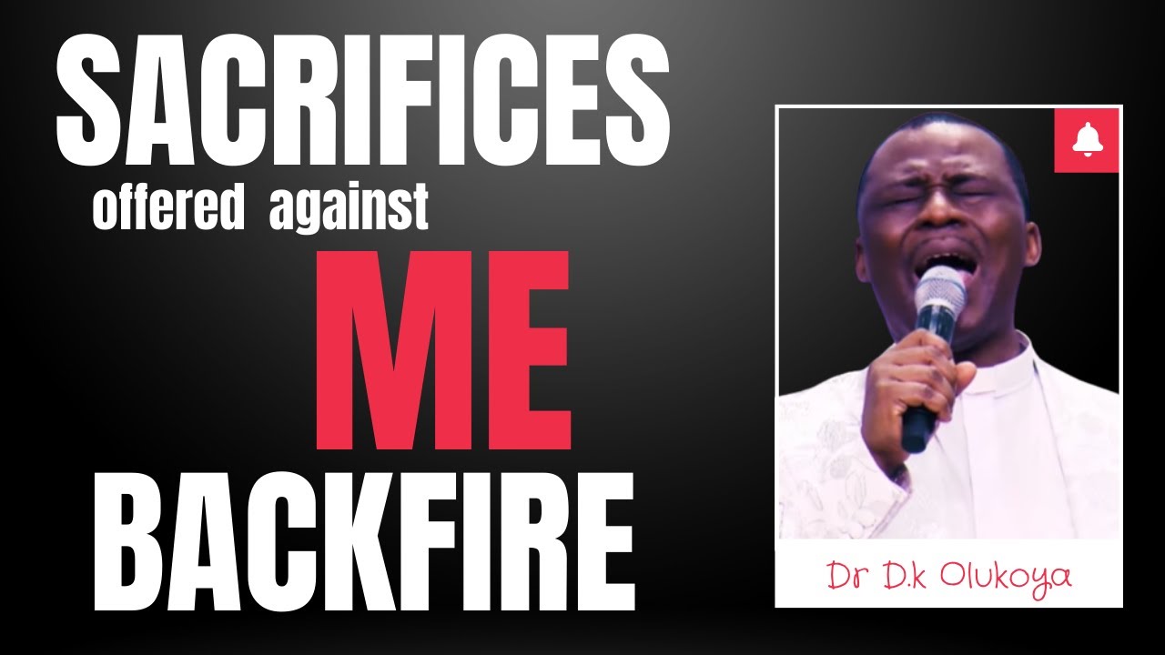 SACRIFICES OFFERED AGAINST ME BACKFIRE IN JESUS NAME! -  DR D.K OLUKOYA