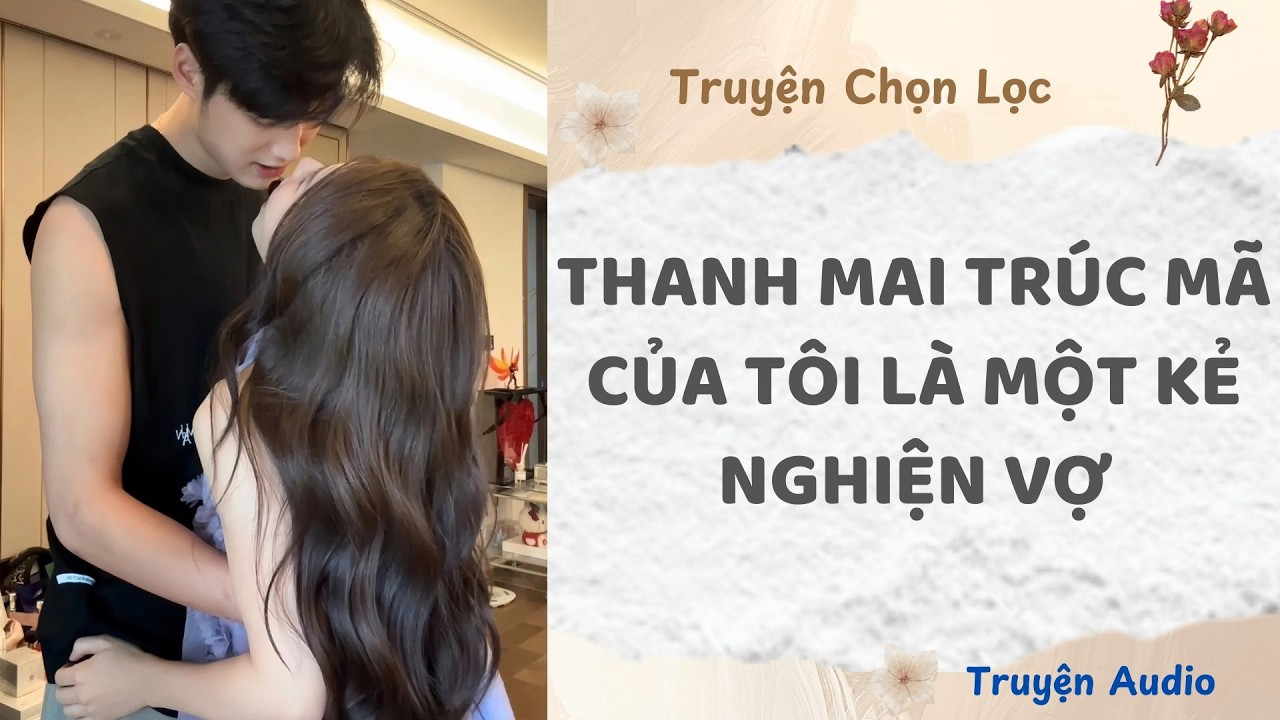 Thanh Mai Trúc Mã Của Tôi Là Một Kẻ Nghiện Vợ | Truyện Audio Nấu Ăn