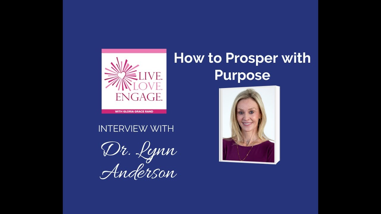 Dr. Lynn Anderson - How to Prosper with Purpose | Live. Love. Engage.