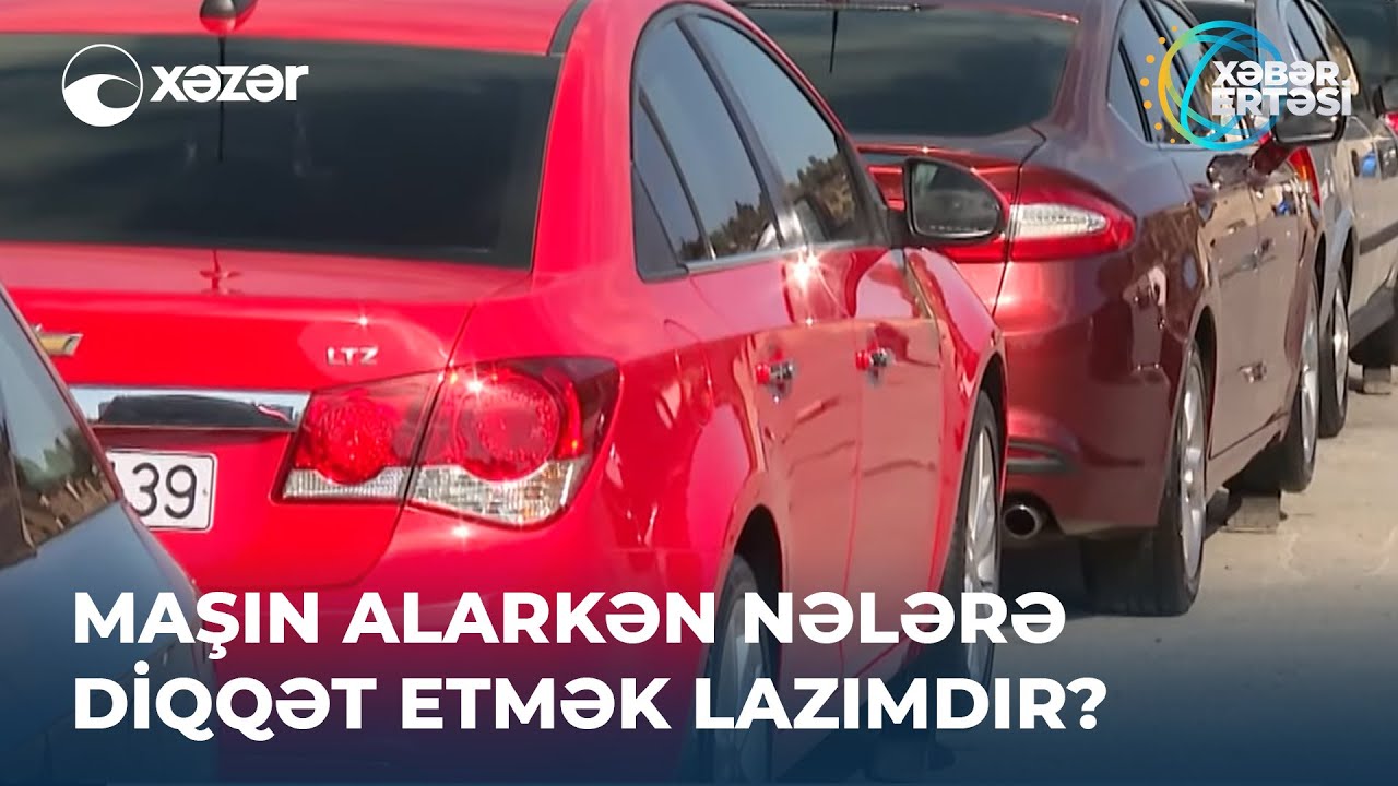 Maşın Alarkən Nələrə Diqqət Etmək Lazımdır?