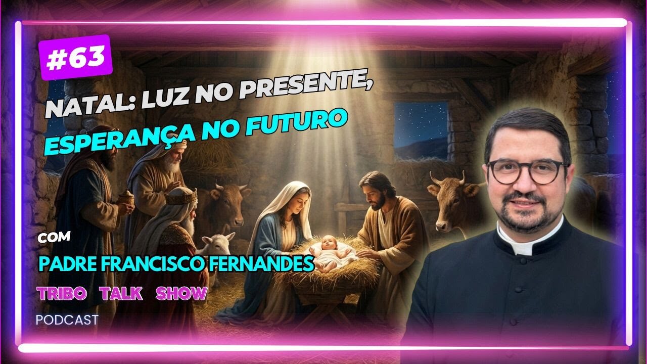 Natal: Luz no presente, esperança no futuro com o Padre Francisco Fernandes| EP. #63
