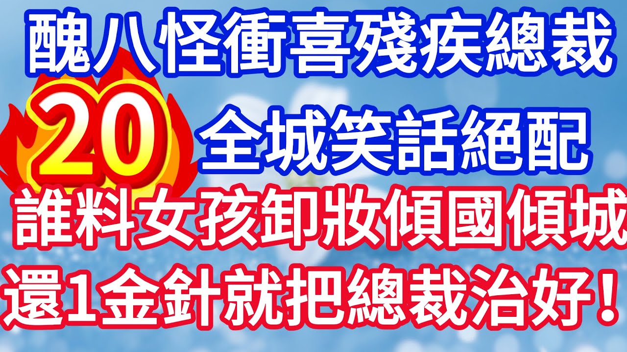 第二十集：醜八怪新娘衝喜殘疾總裁 全城笑話絕配 誰料女孩卸妝傾國傾城 還一金針就把總裁治好！#完结文#情感故事#一口气看完