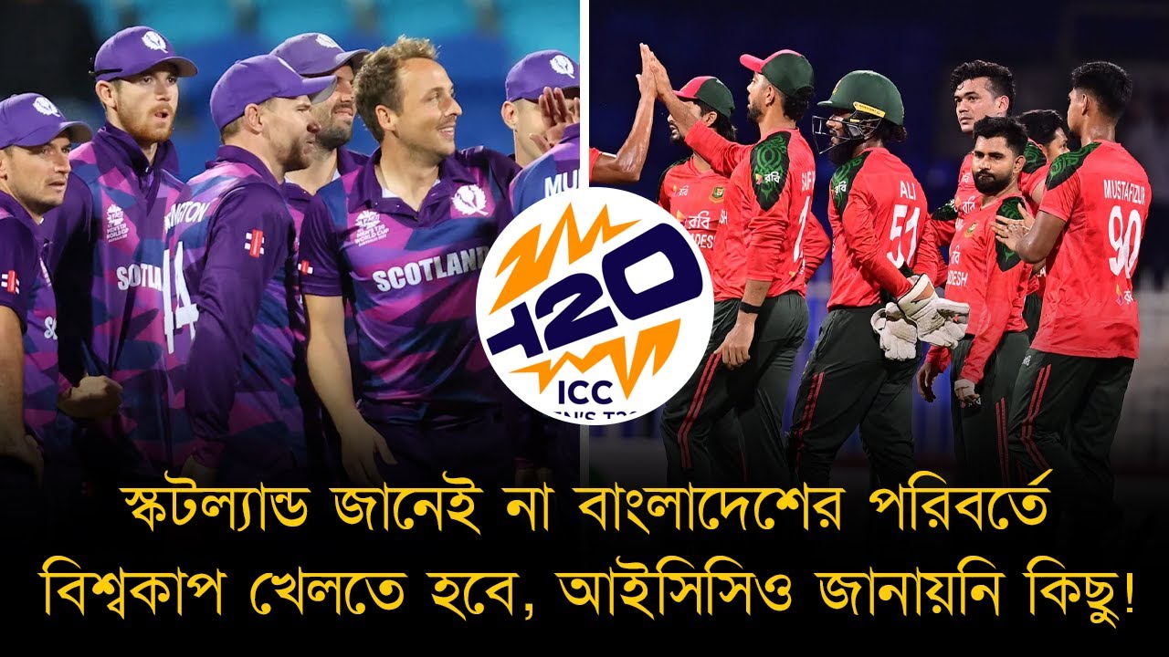 স্কটল্যান্ডের সাথে আইসিসির হয়নি 'হ্যালো',বাংলাদেশের বিশ্বকাপ খেলা না নিয়ে গুঞ্জনে দর্শকরা বিভ্রান্ত,