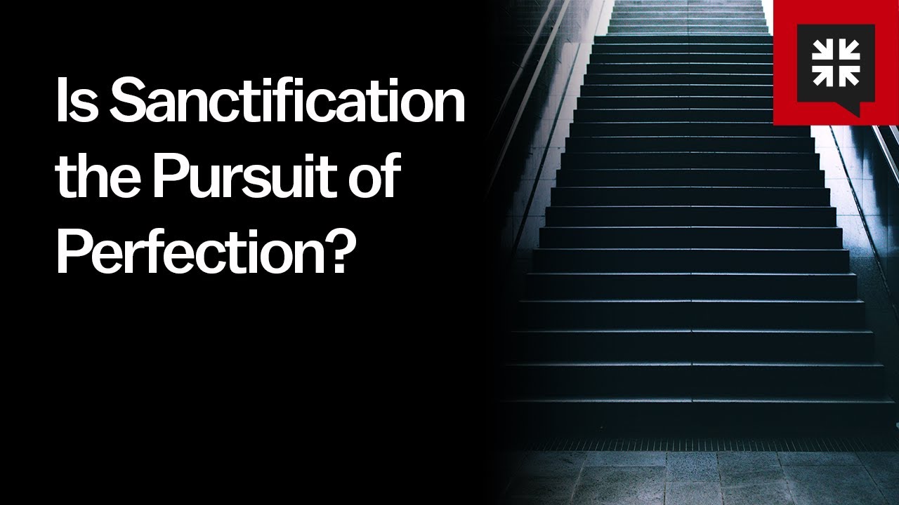 Is Sanctification the Pursuit of Perfection?