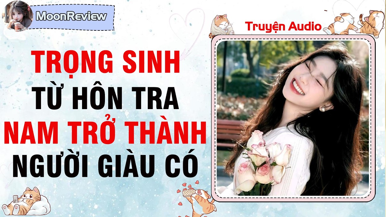 Nấu Ăn & Truyện Audio TRỌNG SINH: TỪ HÔN TRA NAM TRỞ THÀNH NGƯỜI GIÀU CÓ | Moonreview