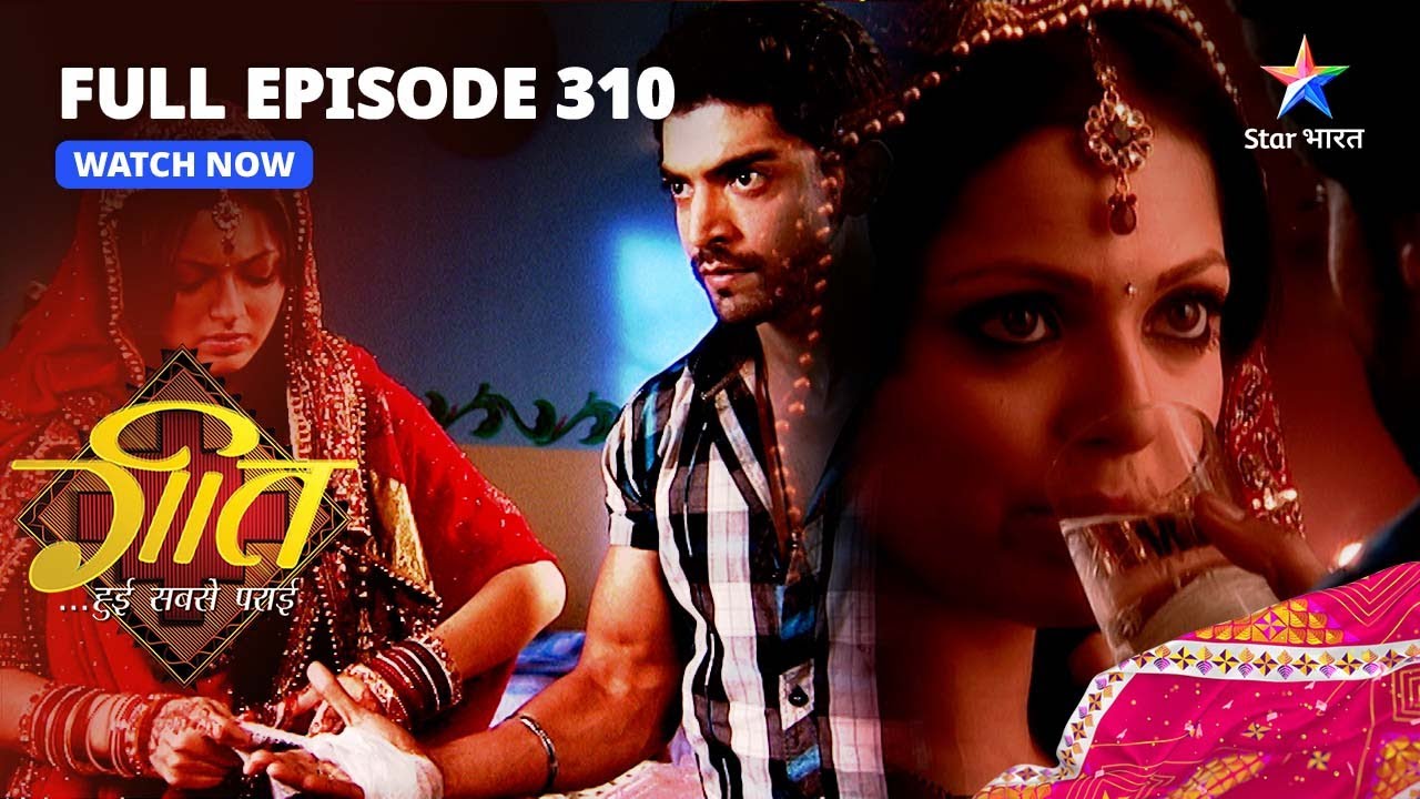 FULL EPISODE-310 | Kya Tej Maanega Geet Ki Baat? | Geet Hui Sabse Parayi | गीत हुई सबसे पराई