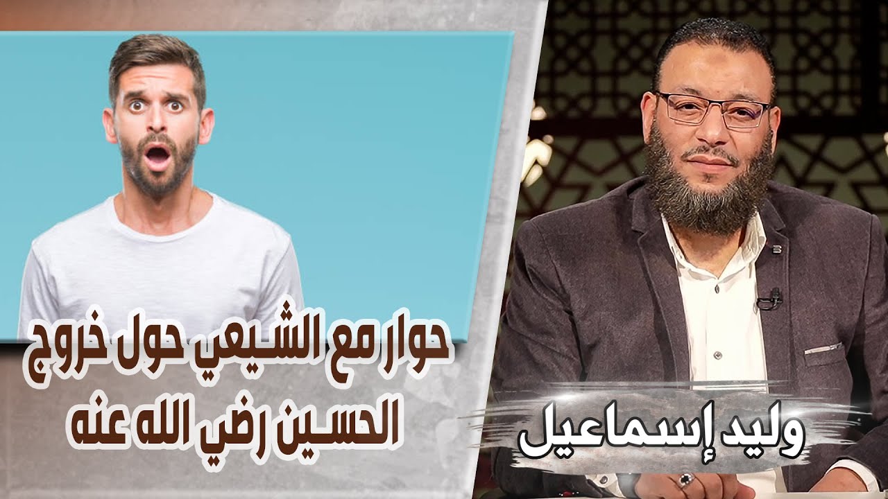 وليد إسماعيل/ح524 -الحسين/ حوار مع الشيعي حول خروج الحسين رضي الله عنه