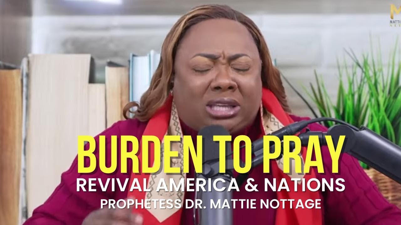 BURDEN to PRAY REVIVAL AMERICA & NATIONS | PROPHETESS DR. MATTIE NOTTAGE