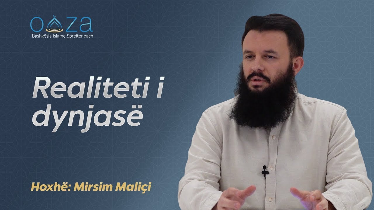 Realiteti i dynjasë dhe ballafaqimi me të - Hoxhë Mirsim Maliçi