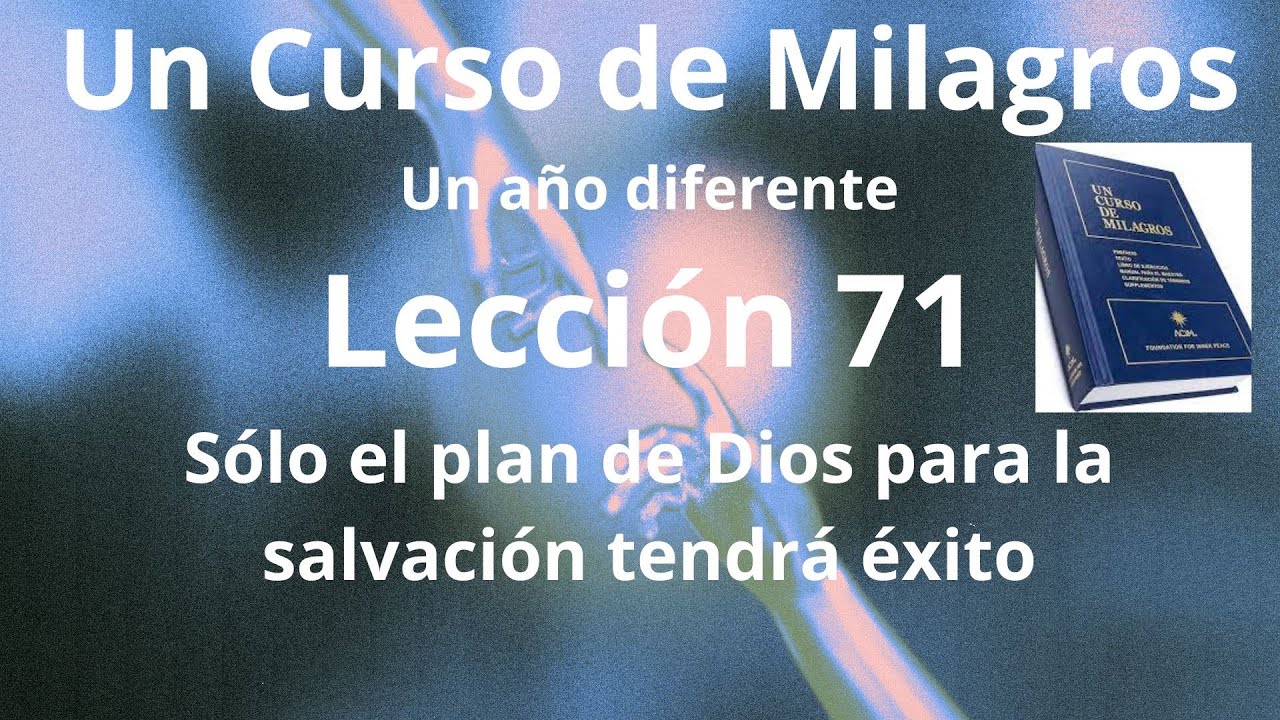 UCDM Lección 71. Sólo el plan de Dios para la salvación tendrá éxito