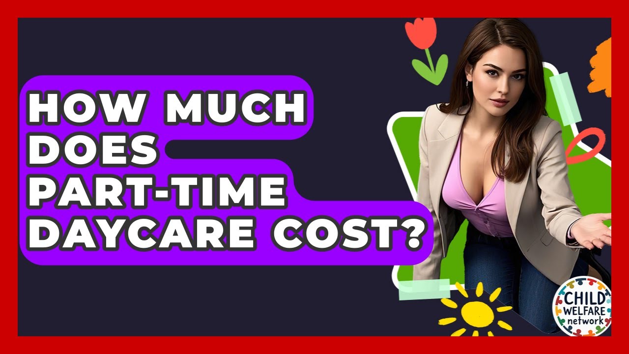 How Much Does Part-time Daycare Cost? - Child Welfare Network
