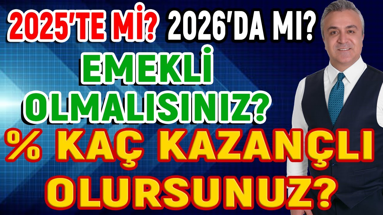 2025'te Mi 2026'da Mı Emekli Olmalısınız? % Kaç Kazançlı Olursunuz?