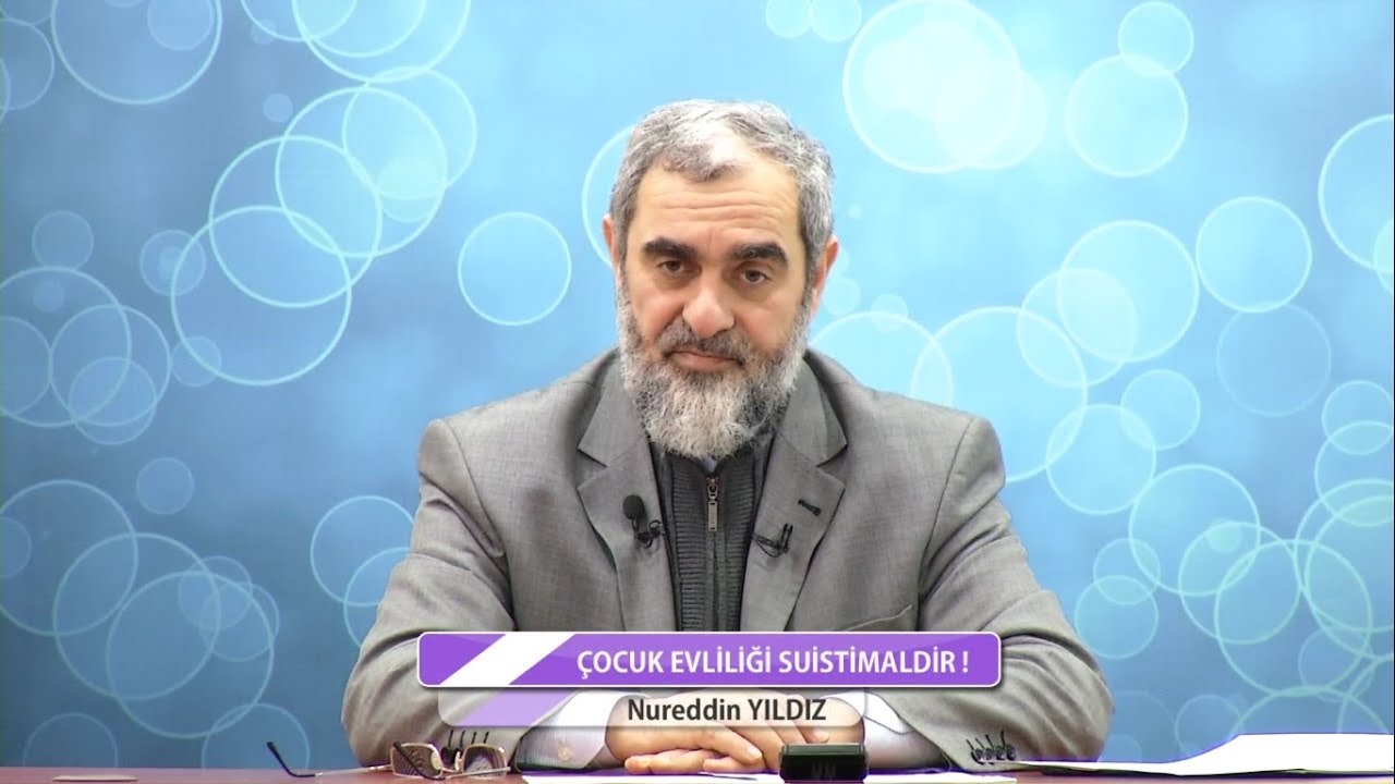 ÇOCUK EVLİLİĞİ SUİSTİMALDİR! - Nureddin Yıldız
