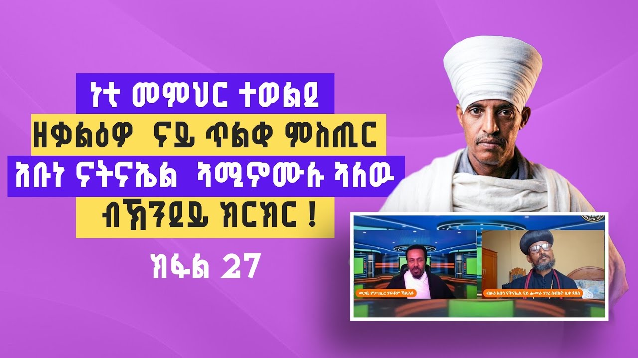 ነቲ መምህር ተወልደ  ዘቃልዕዎ  ናይ ጥልቂ ምስጢር  አቡነ ናትናኤል  ኣሚኖሙሉ ኣለዉ  ብኽንደይ ክርክር ! ክፋል 27