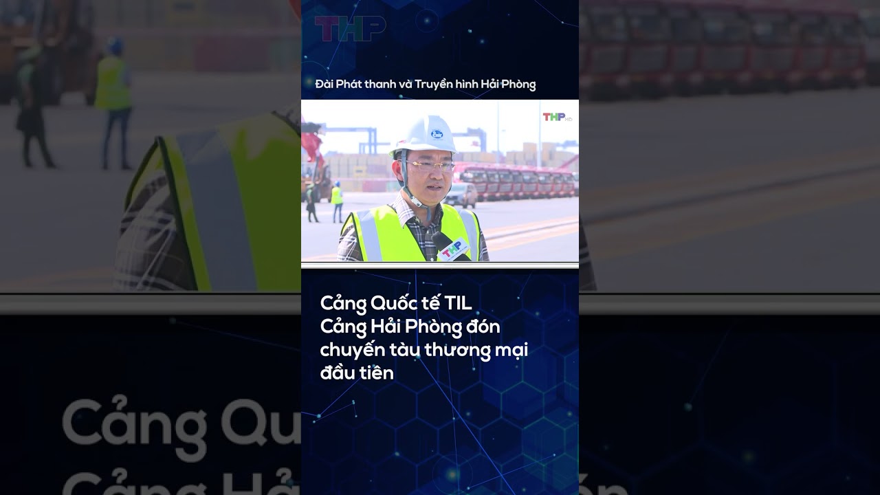 Cảng Quốc tế TIL Cảng Hải Ph&ograve;ng đ&oacute;n chuyến t&agrave;u thương mại đầu ti&ecirc;n